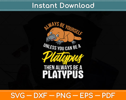 Always Be Yourself Unless You Can Be A Platypus Svg Png Dxf Digital Cutting File