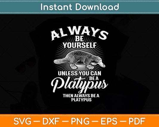 Always Be Yourself Unless You Can Be A Platypus Svg Png Dxf Digital Cutting File