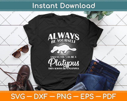 Always Be Yourself Unless You Can Be A Platypus Svg Png Dxf Digital Cutting File