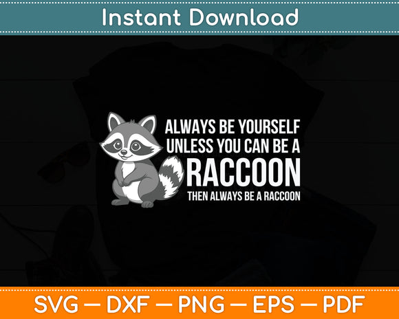 Always Be Yourself Unless You Can Be A Raccoon Svg Digital Cutting File