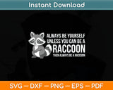 Always Be Yourself Unless You Can Be A Raccoon Svg Digital Cutting File