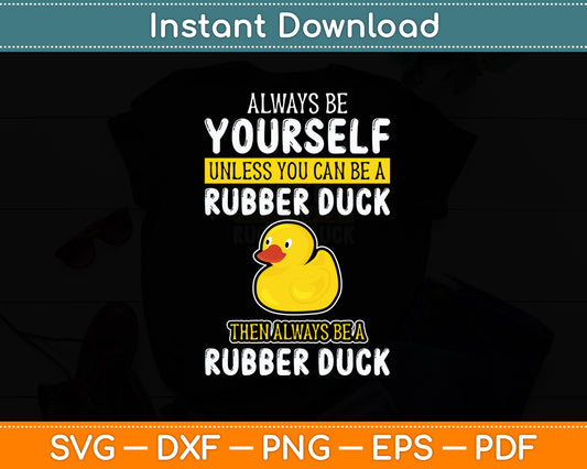 Always Be Yourself Unless You Can Be A Rubber Duck Svg Png Dxf Digital Cutting File