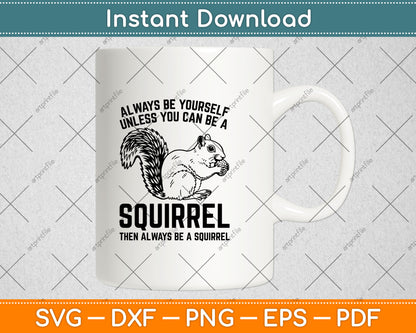 Always Be Yourself Unless You Can Be A Squirrel Svg Digital Cutting File
