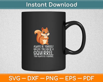 Always Be Yourself Unless You Can Be A Squirrel Svg Digital Cutting File