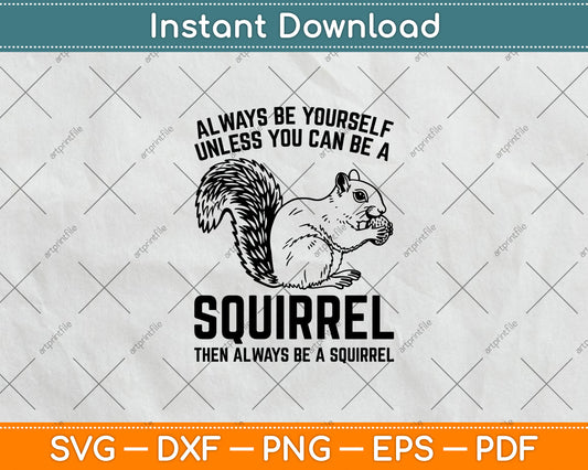 Always Be Yourself Unless You Can Be A Squirrel Svg Digital Cutting File