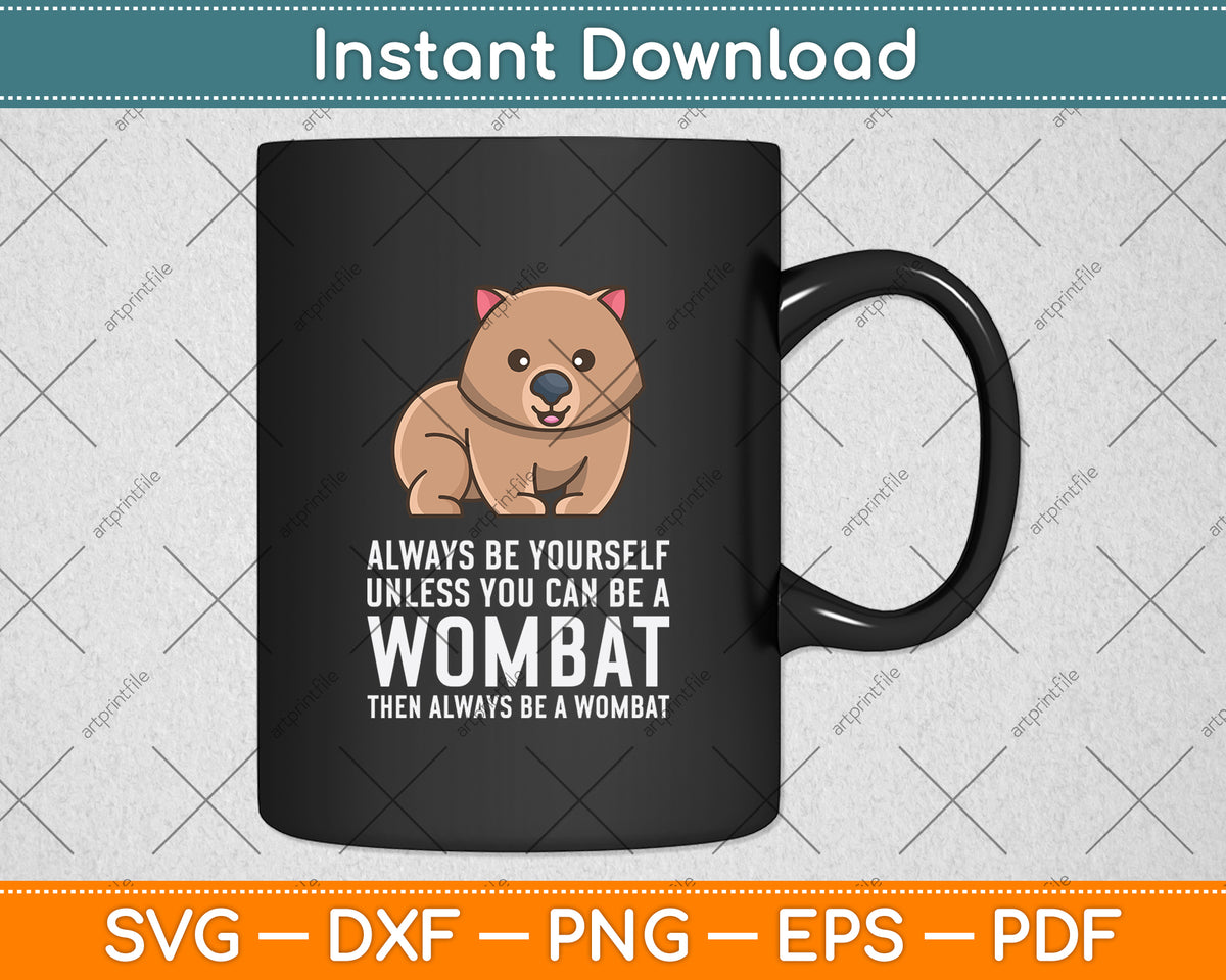Always Be Yourself Unless You Can Be A Wombat Svg Png Dxf Digital Cutting File
