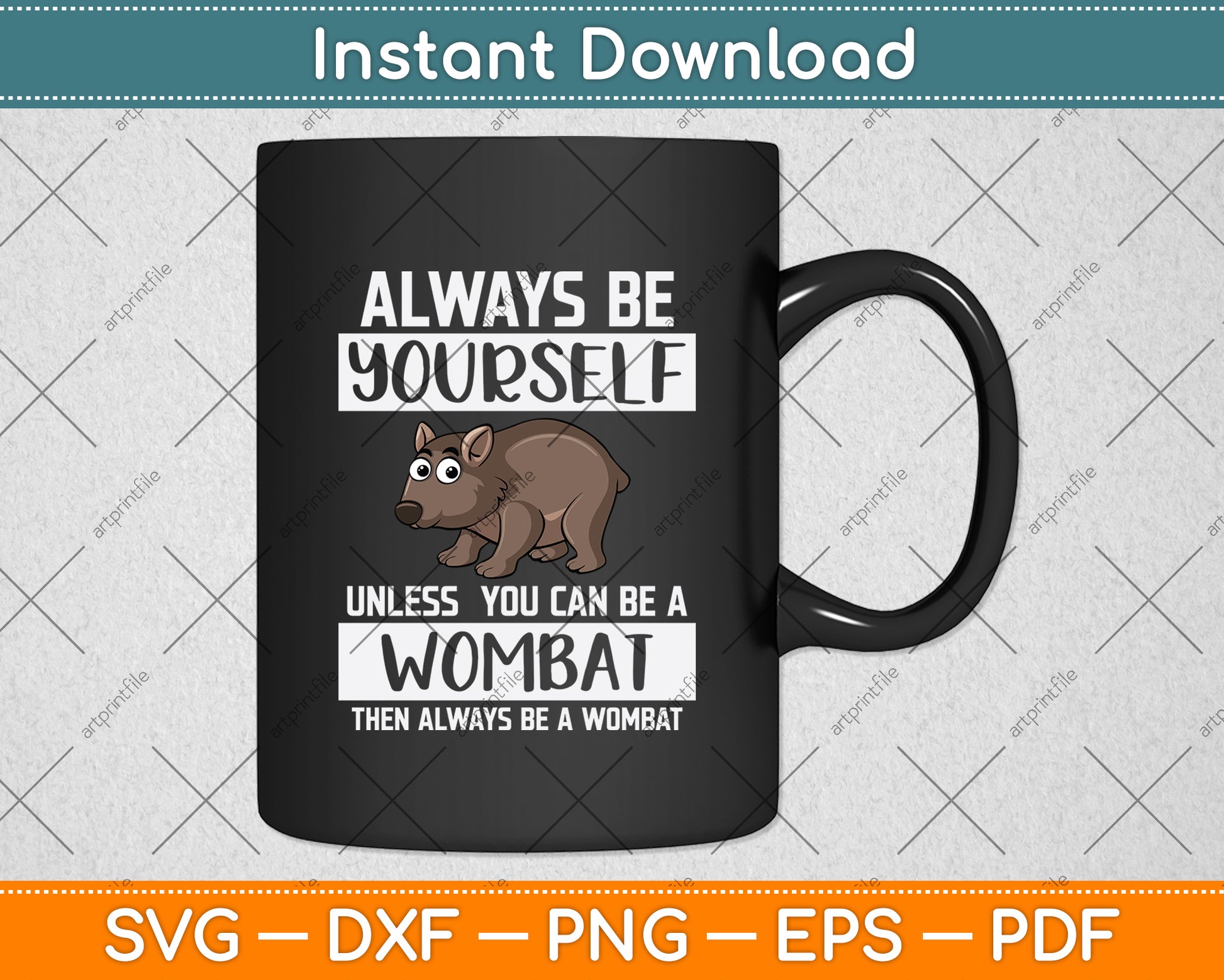 Always Be Yourself Unless You Can Be A Wombat Digital Cutting File