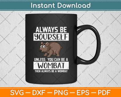 Always Be Yourself Unless You Can Be A Wombat Digital Cutting File
