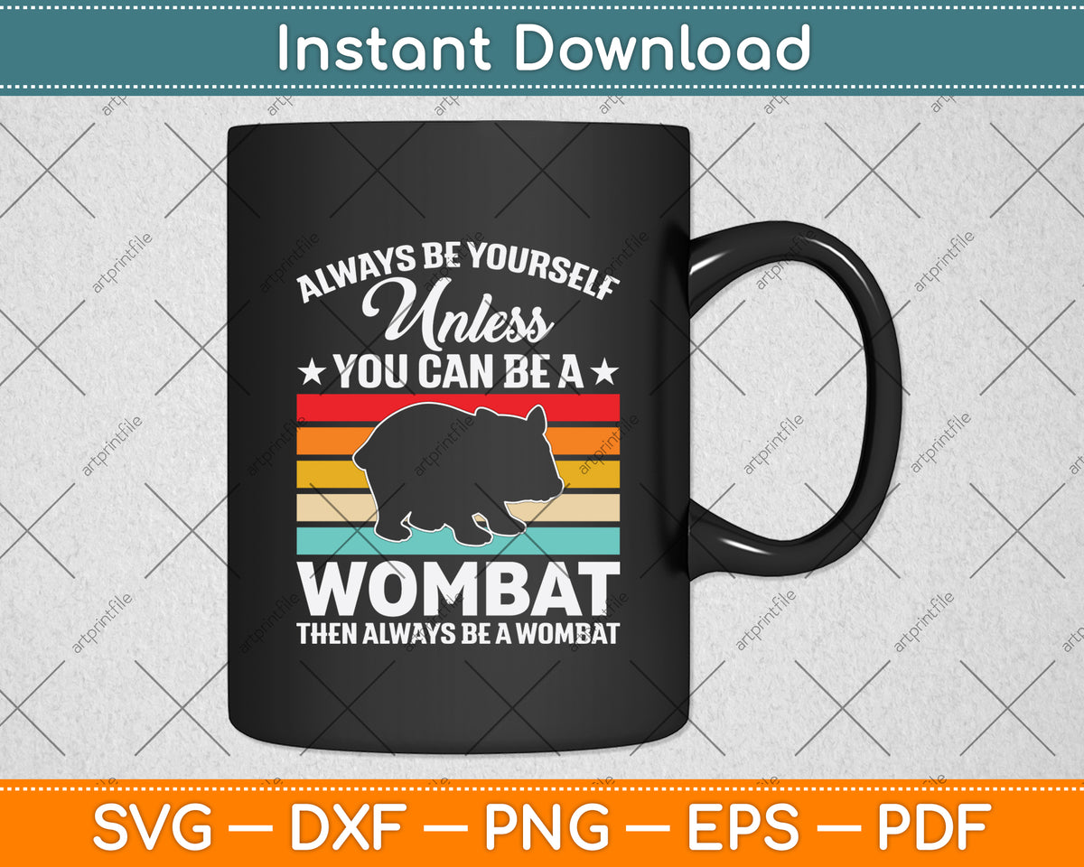 Always Be Yourself Unless You Can Be A Wombat Svg Png Dxf Digital Cutting File