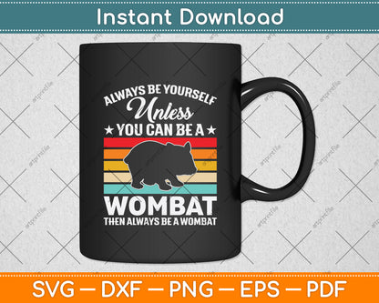 Always Be Yourself Unless You Can Be A Wombat Svg Png Dxf Digital Cutting File