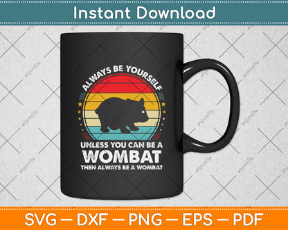 Always Be Yourself Unless You Can Be A Wombat Svg Png Dxf Digital Cutting File