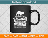 Always Be Yourself Unless You Can Be A Wombat Svg Png Dxf Digital Cutting File