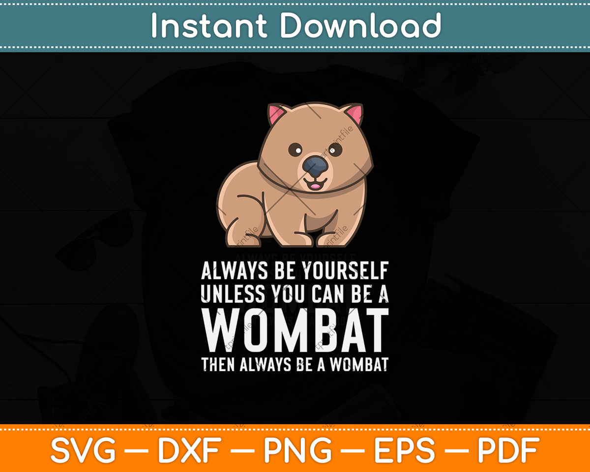 Always Be Yourself Unless You Can Be A Wombat Svg Png Dxf Digital Cutting File