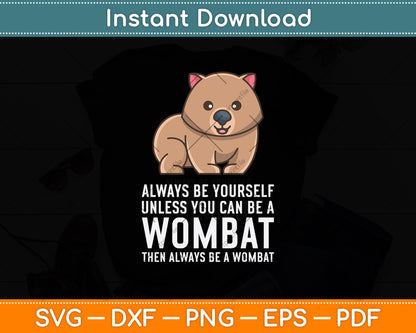 Always Be Yourself Unless You Can Be A Wombat Svg Png Dxf Digital Cutting File