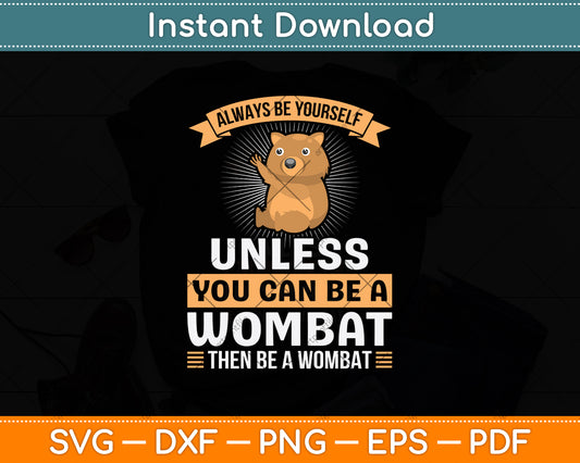 Always Be Yourself Unless You Can Be A Wombat Svg Png Dxf Digital Cutting File