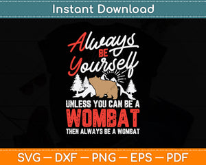 Always Be Yourself Unless You Can Be A Wombat Svg Png Dxf Digital Cutting File