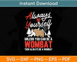 Always Be Yourself Unless You Can Be A Wombat Svg Png Dxf Digital Cutting File