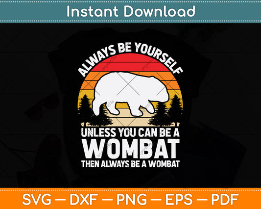 Always Be Yourself Unless You Can Be A Wombat Svg Design Craft Cutting File