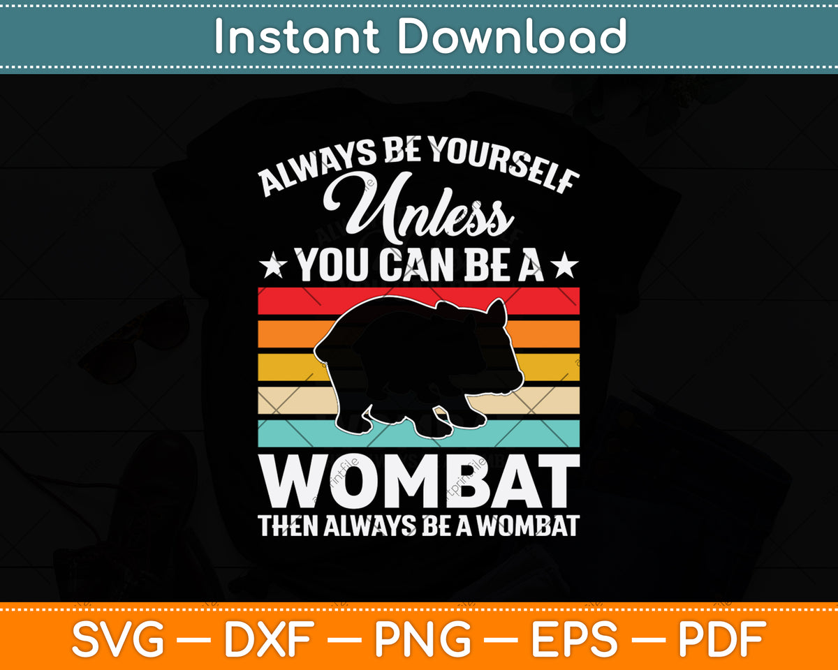 Always Be Yourself Unless You Can Be A Wombat Svg Png Dxf Digital Cutting File