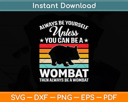 Always Be Yourself Unless You Can Be A Wombat Svg Png Dxf Digital Cutting File