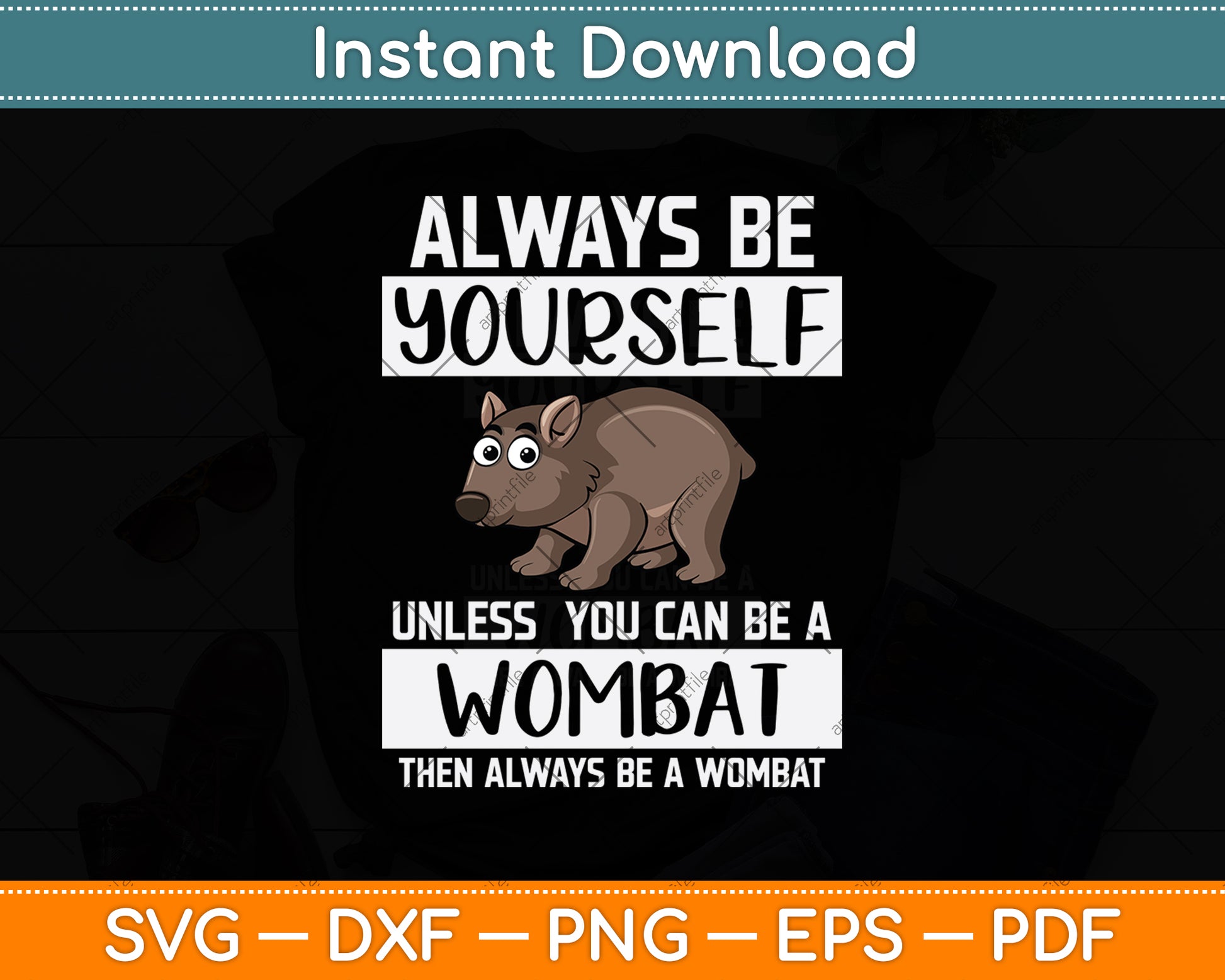 Always Be Yourself Unless You Can Be A Wombat Digital Cutting File