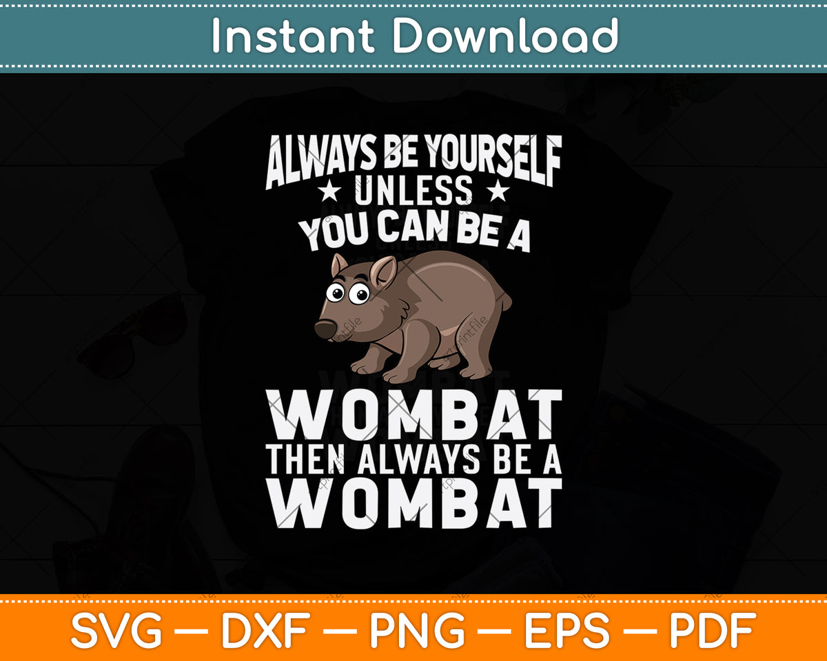 Always Be Yourself Unless You Can Be A Wombat Svg Png Dxf Digital Cutting File
