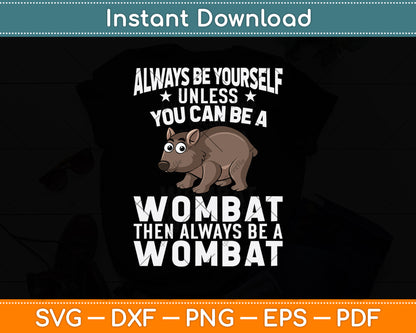 Always Be Yourself Unless You Can Be A Wombat Svg Png Dxf Digital Cutting File