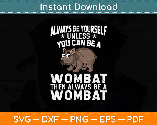 Always Be Yourself Unless You Can Be A Wombat Svg Png Dxf Digital Cutting File
