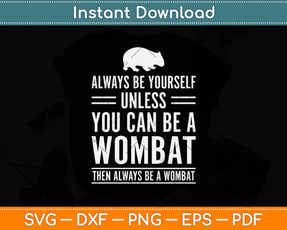 Always Be Yourself Unless You Can Be A Wombat Svg Png Dxf Digital Cutting File