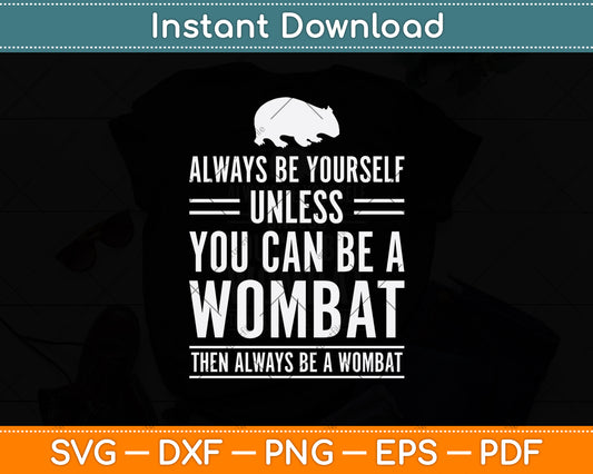 Always Be Yourself Unless You Can Be A Wombat Svg Png Dxf Digital Cutting File
