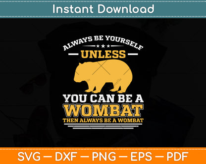 Always Be Yourself Unless You Can Be A Wombat Svg Png Dxf Digital Cutting File