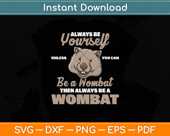 Always Be Yourself Unless You Can Be A Wombat Svg Png Dxf Digital Cutting File