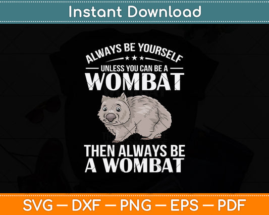 Always Be Yourself Unless You Can Be A Wombat Svg Png Dxf Digital Cutting File