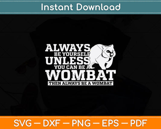 Always Be Yourself Unless You Can Be A Wombat Svg Png Dxf Digital Cutting File