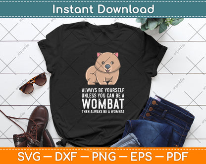 Always Be Yourself Unless You Can Be A Wombat Svg Png Dxf Digital Cutting File