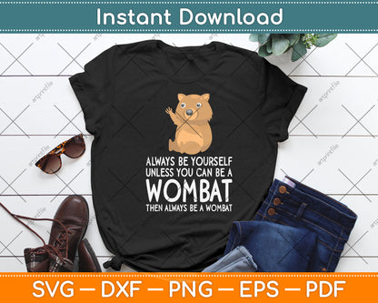 Always Be Yourself Unless You Can Be A Wombat Svg Png Dxf Digital Cutting File