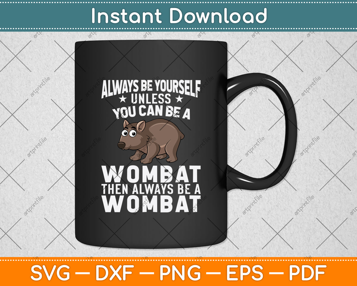 Always Be Yourself Unless You Can Be A Wombat Svg Png Dxf Digital Cutting File