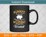 Always Be Yourself Unless You Can Be A Wombat Svg Png Dxf Digital Cutting File