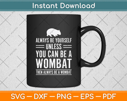 Always Be Yourself Unless You Can Be A Wombat Svg Png Dxf Digital Cutting File