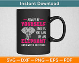 Always Be Yourself Unless You Can Be An Elephant Funny Svg Digital Cutting File