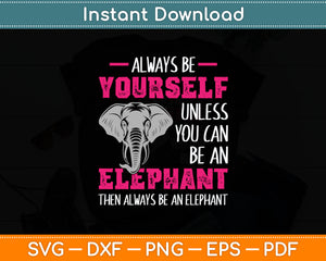 Always Be Yourself Unless You Can Be An Elephant Funny Svg Digital Cutting File