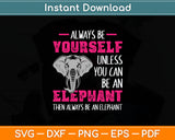 Always Be Yourself Unless You Can Be An Elephant Funny Svg Digital Cutting File