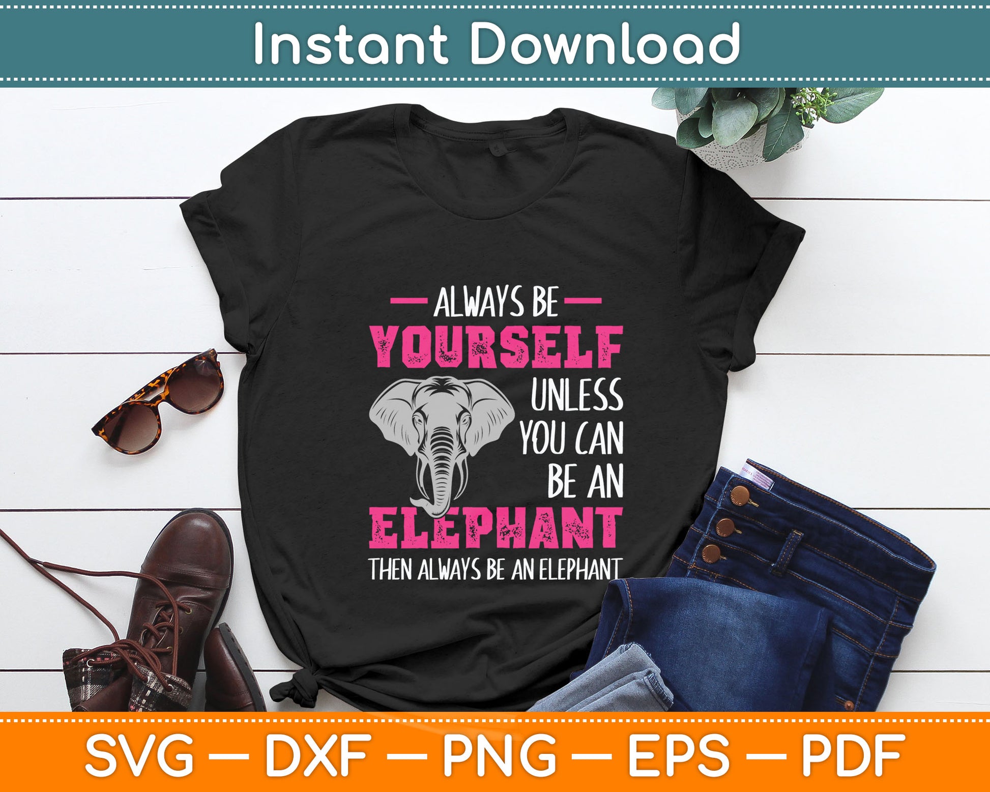 Always Be Yourself Unless You Can Be An Elephant Funny Svg Digital Cutting File
