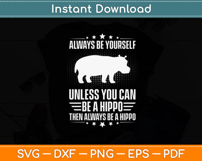 Always Be Yourself Unless You Can Be Hippo Hippopotamus Svg Cutting File