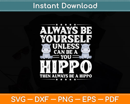 Always Be Yourself unless you can be a hippo Hippo Animal Lover Funny Svg Cutting File