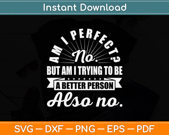 Am I Perfect Antisocial Sarcastic Humor Funny Svg Png Dxf Digital Cutting File