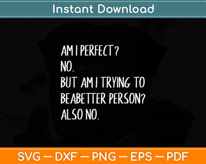 Am I Perfect No But Am I Trying Funny Sayings Svg Digital Cutting File