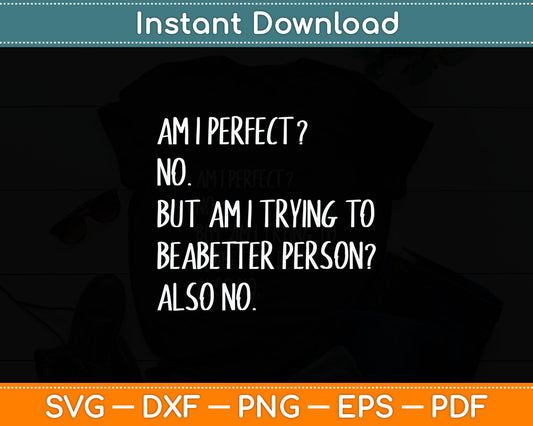 Am I Perfect No But Am I Trying Funny Sayings Svg Digital Cutting File