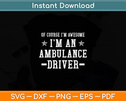Of Course I'm Awesome I'm an Ambulance Driver Svg Digital Cutting File