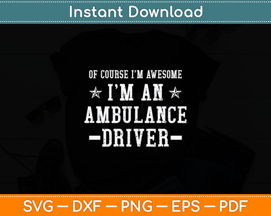 Of Course I'm Awesome I'm an Ambulance Driver Svg Digital Cutting File